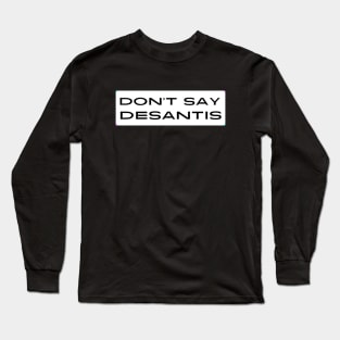Don't Say DeSantis Long Sleeve T-Shirt